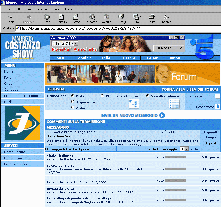 Messaggio pubblico della Redazione web del
 Maurizio Costanzo Show, g.02/05/2002, - Abbiamo gi la tua richiesta alla redazione televisiva.
 Ci sembra pertanto inutile che si continui ad intasare tutti i forum con lo stesso messaggio. 